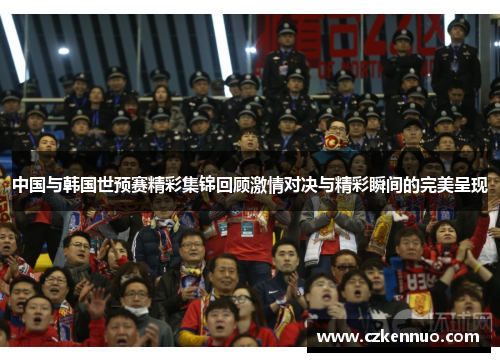 中国与韩国世预赛精彩集锦回顾激情对决与精彩瞬间的完美呈现